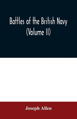 Battles of the British navy (Volume II) by Allen, Joseph