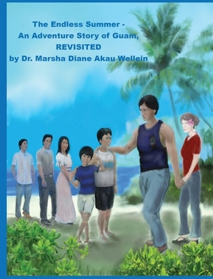 The Endless Summer - An Adventure Story of Guam, REVISITED by Wellein, Marsha Diane Akau