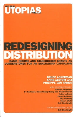 Redesigning Distribution: Basic Income and Stakeholder Grants as Cornerstones for an Egalitarian Capitalism by Ackerman, Bruce