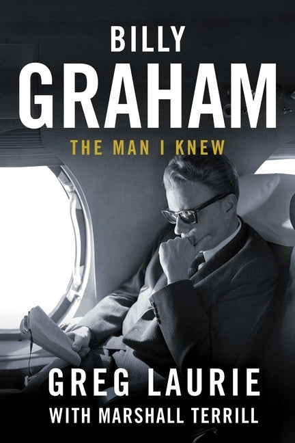 Billy Graham: The Man I Knew by Laurie, Greg