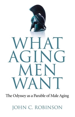 What Aging Men Want by Robinson, John C.