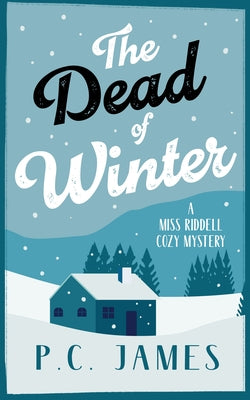 The Dead of Winter: A Cozy Mystery Winter Whodunit Where Snow Conceals Sinister Crimes by James, P. C.