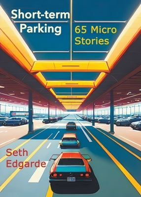 Short-term Parking: 65 Micro Stories by Edgarde, Seth