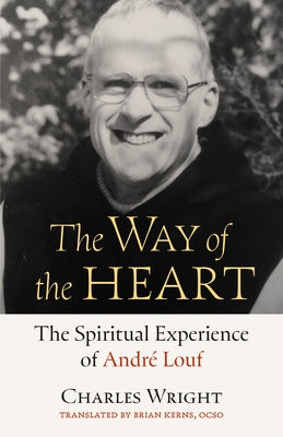 The Way of the Heart: The Spiritual Experience of André Louf by Wright, Charles