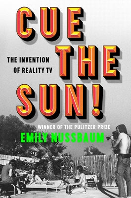 Cue the Sun!: The Invention of Reality TV by Nussbaum, Emily