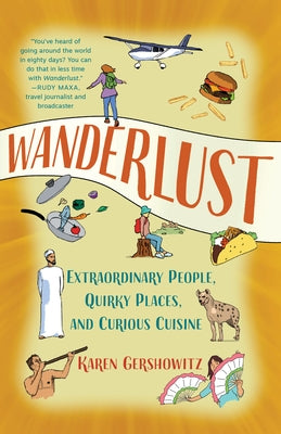 Wanderlust: Extraordinary People, Quirky Places, and Curious Cuisine by Gershowitz, Karen