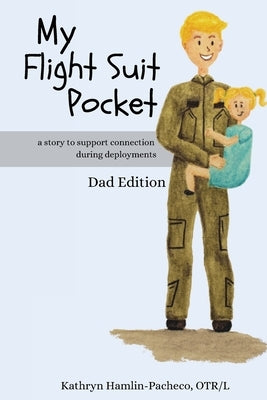 My Flight Suit Pocket: A Story to Support Connection During Deployments, Dad Edition by Hamlin-Pacheco, Kathryn