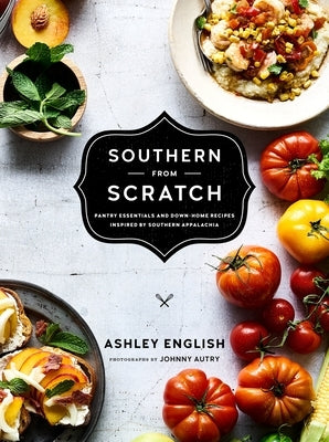 Southern from Scratch: Pantry Essentials and Down-Home Recipes by English, Ashley