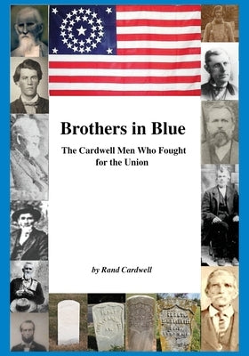 Brothers in Blue: The Cardwell Men Who Fought for the Union by Cardwell, Rand