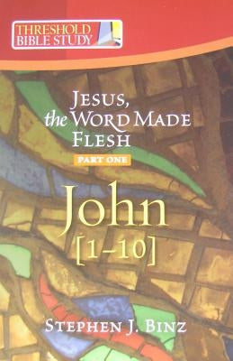 Jesus the Word Made Flesh, Part One: John 1-10 by Binz, Stephen J.