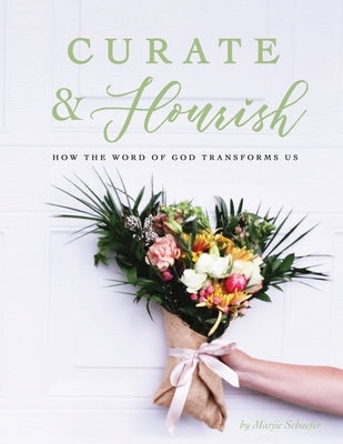 Curate & Flourish: How the Word of God Transforms Us by Schaefer, Marjie