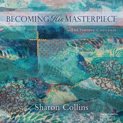 Becoming His Masterpiece: The Journey Continues by Collins, Sharon