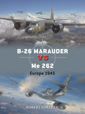 B-26 Marauder Vs Me 262: Europe 1945 by Forsyth, Robert