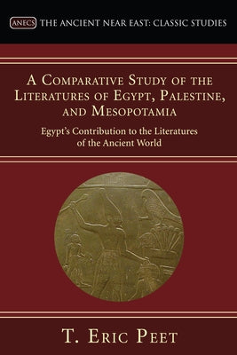 A Comparative Study of the Literatures of Egypt, Palestine, and Mesopotamia by Peet, T. Eric