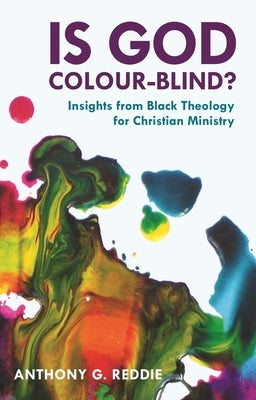 Is God Colour-Blind?: Insights from Black Theology for Christian Ministry by Reddie, Anthony G.