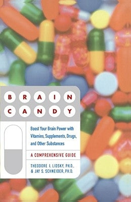 Brain Candy: Boost Your Brain Power with Vitamins, Supplements, Drugs, and Other Substance by Lidsky, Theodore