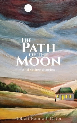 The Path of the Moon: And Other Stories by Dator, Robert Kenneth