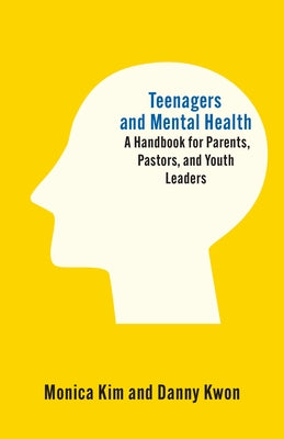 Teenagers and Mental Health: A Handbook for Parents, Pastors, and Youth Leaders by Kim, Monica