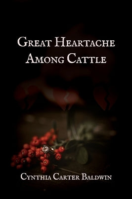 Great Heartache Among Cattle by Baldwin, Cynthia Carter