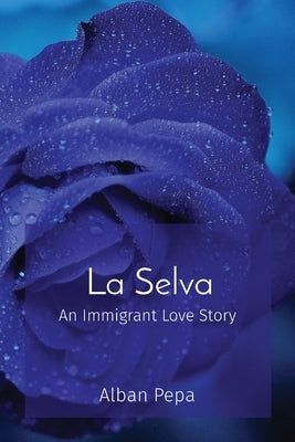 La Selva: An Immigrant Love Story by Pepa, Alban