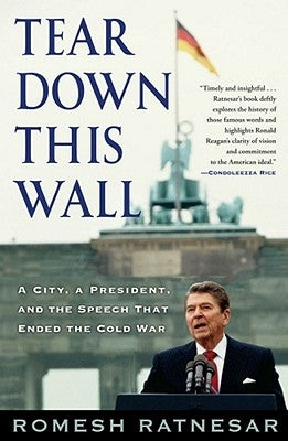 Tear Down This Wall: A City, a President, and the Speech That Ended the Cold War by Ratnesar, Romesh