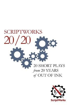 ScriptWorks 20/20: 20 Short Plays from 20 Years of Out of Ink by Scriptworks