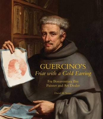 Guercino's Friar with a Gold Earring: Fra Bonaventura Bisi, Painter and Art Dealer by Stone, David M.