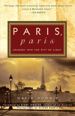 Paris, Paris: Journey Into the City of Light by Downie, David