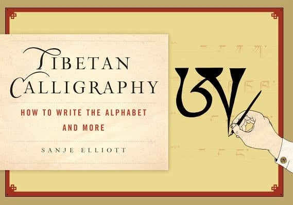 Tibetan Calligraphy: How to Write the Alphabet and More by Elliott, Sanje