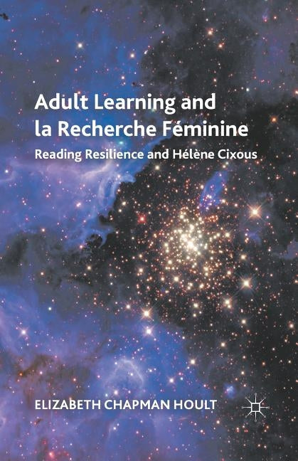 Adult Learning and La Recherche Féminine: Reading Resilience and Hélène Cixous by Hoult, E.