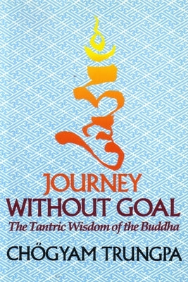 Journey Without Goal: The Tantric Wisdom of the Buddha by Trungpa, Chogyam