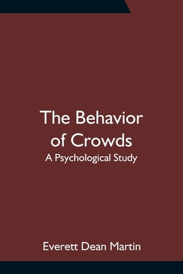 The Behavior of Crowds: A Psychological Study by Dean Martin, Everett