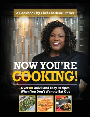 Now You're Cooking: Over 80 Quick and Easy Recipes When You Don't Want to Eat Out by Frazier, Charlene