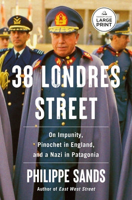 38 Londres Street: On Impunity, Pinochet in England, and a Nazi in Patagonia by Sands, Philippe