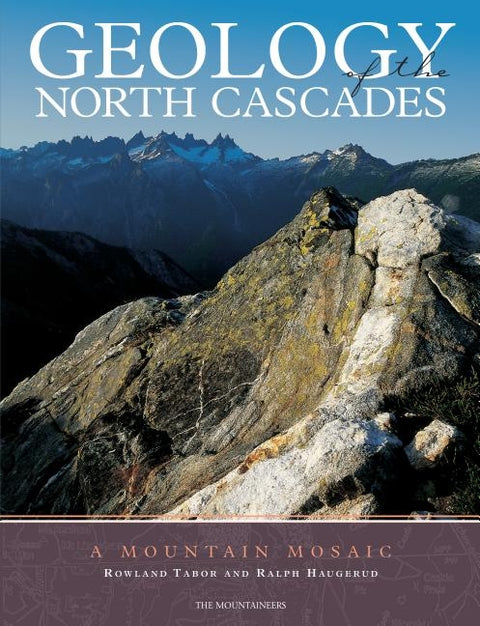 Geology of the North Cascades: A Mountain Mosaic by Tabor, Rowland