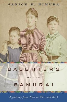 Daughters of the Samurai: A Journey from East to West and Back by Nimura, Janice P.