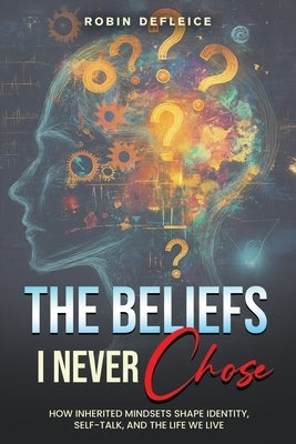 The Beliefs I Never Chose by Defleice, Robin C.