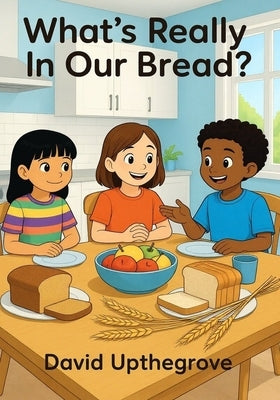 What's Really in Our Bread? by Upthegrove, David