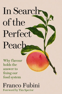 In Search of the Perfect Peach: Why Flavour Holds the Answer to Fixing Our Food System by Fubini, Franco