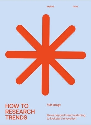 How to Research Trends (Revised Edition): Move Beyond Trendwatching to Kickstart Innovation by Dragt, Els