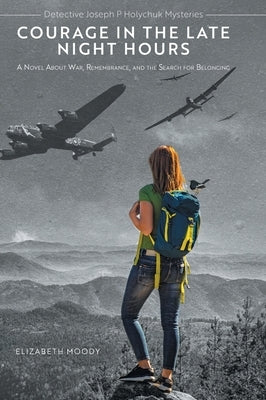 Courage in the Late Night Hours: A Novel About War, Remembrance, and the Search for Belonging by Moody, Elizabeth