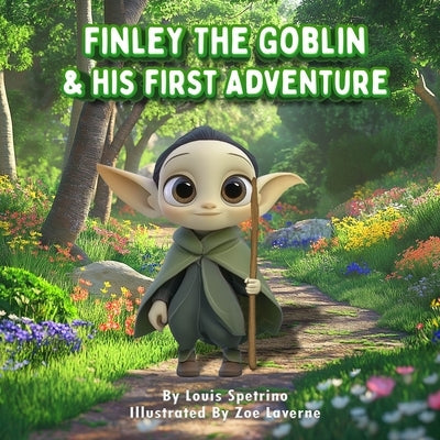 Finley the Goblin and His First Adventure: Facing Fears, Finding Strength: A Young Goblin's Journey to Brave the World by Spetrino, Louis