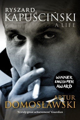 Ryszard Kapuscinski: A Life by Domoslawski, Artur