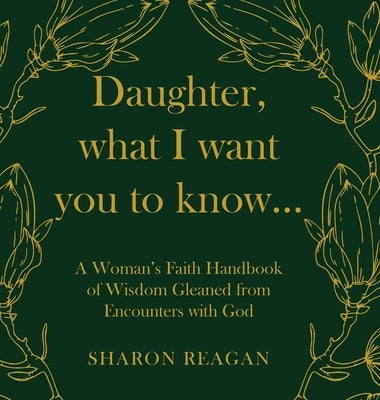Daughter, what I want you to know...: A Woman's Faith Handbook of Wisdom Gleaned from Encounters with God by Reagan, Sharon