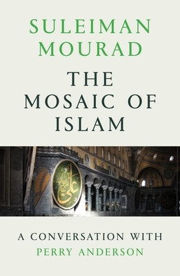 The Mosaic of Islam: A Conversation with Perry Anderson by Mourad, Suleiman