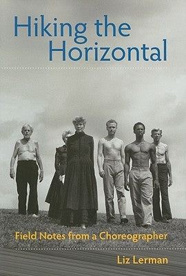 Hiking the Horizontal: Field Notes from a Choreographer by Lerman, Liz