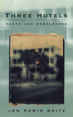 Three Hotels: Plays and Monologues by Baitz, Jon Robin
