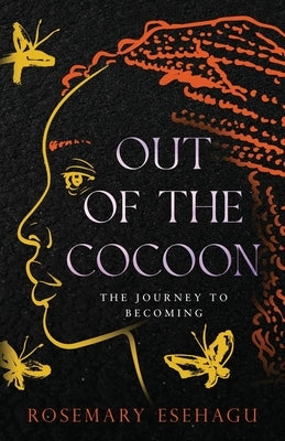 Out of the Cocoon: The Journey to Becoming by Esehagu, Rosemary