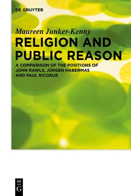 Religion and Public Reason: A Comparison of the Positions of John Rawls, Jürgen Habermas and Paul Ricoeur by Junker-Kenny, Maureen