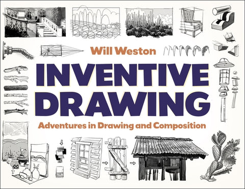 Inventive Drawing: Adventures in Drawing and Composition by Weston, Will